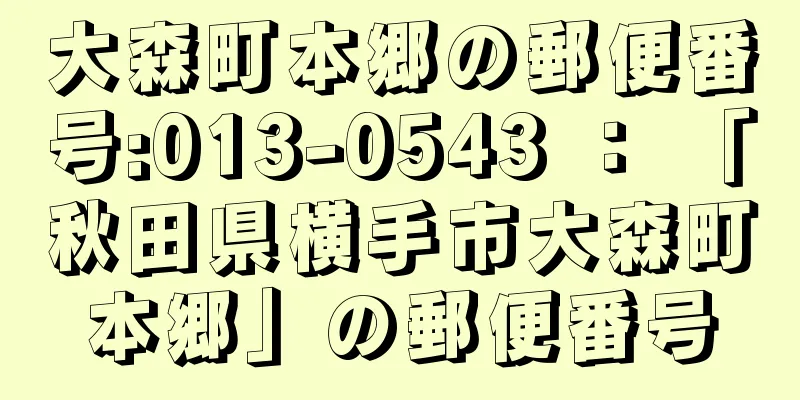 大森町本郷の郵便番号:013-0543 ： 「秋田県横手市大森町本郷」の郵便番号