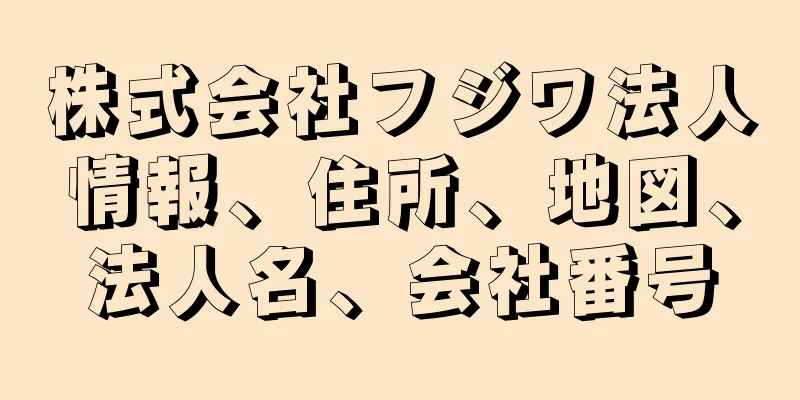 株式会社フジワ法人情報、住所、地図、法人名、会社番号