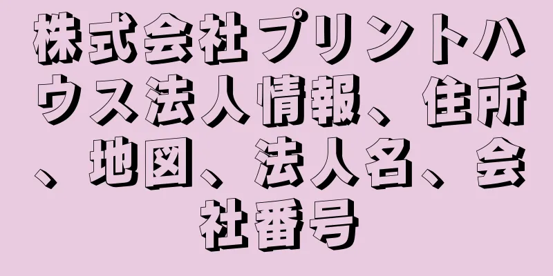 株式会社プリントハウス法人情報、住所、地図、法人名、会社番号