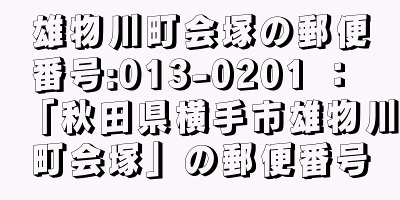 雄物川町会塚の郵便番号:013-0201 ： 「秋田県横手市雄物川町会塚」の郵便番号