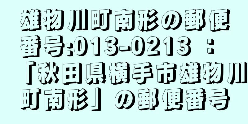 雄物川町南形の郵便番号:013-0213 ： 「秋田県横手市雄物川町南形」の郵便番号