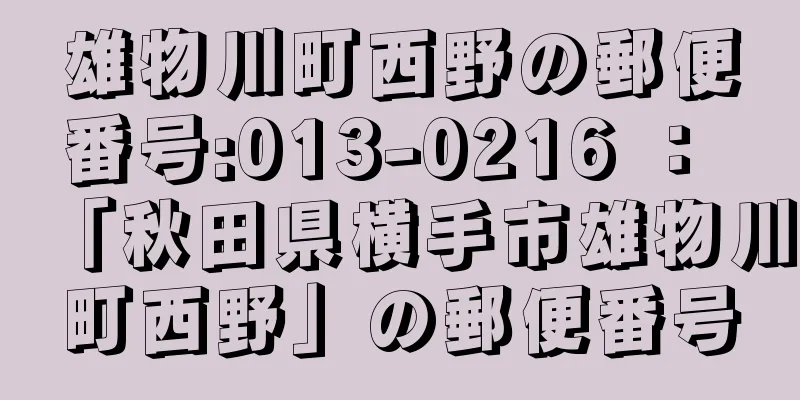 雄物川町西野の郵便番号:013-0216 ： 「秋田県横手市雄物川町西野」の郵便番号