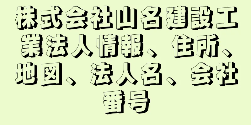 株式会社山名建設工業法人情報、住所、地図、法人名、会社番号