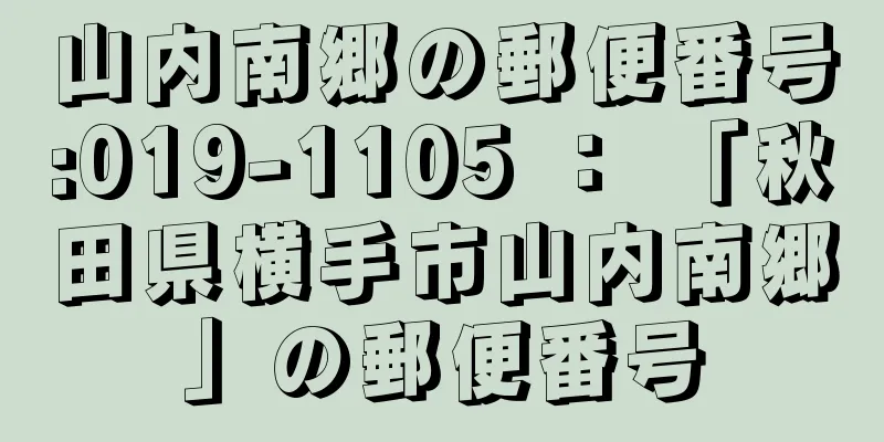 山内南郷の郵便番号:019-1105 ： 「秋田県横手市山内南郷」の郵便番号