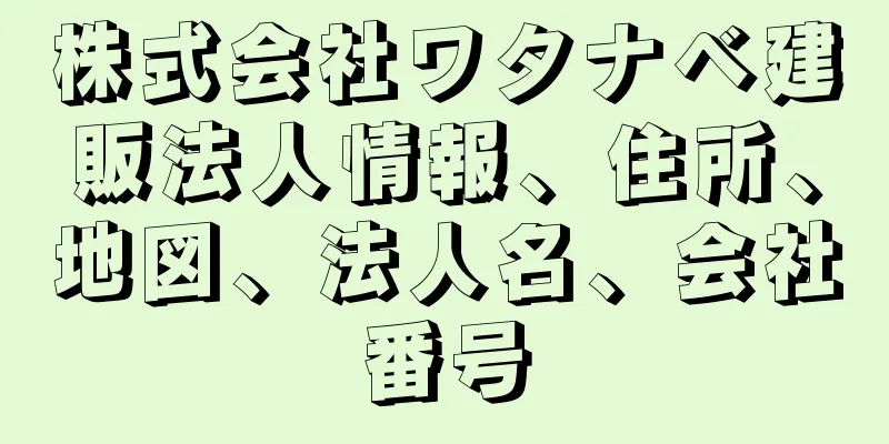 株式会社ワタナベ建販法人情報、住所、地図、法人名、会社番号