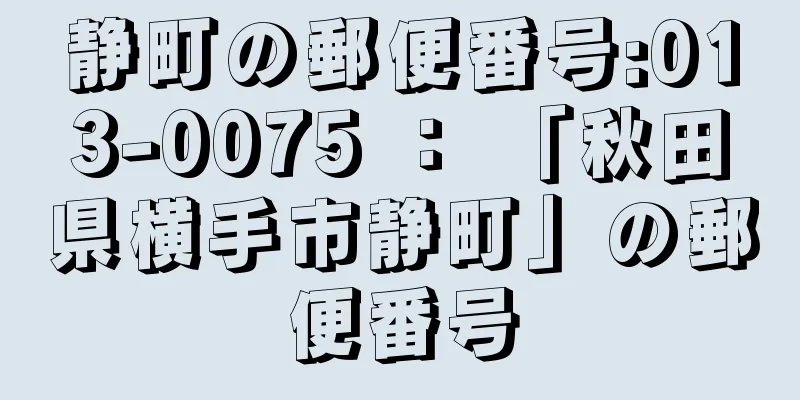 静町の郵便番号:013-0075 ： 「秋田県横手市静町」の郵便番号