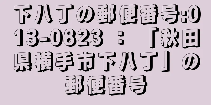 下八丁の郵便番号:013-0823 ： 「秋田県横手市下八丁」の郵便番号