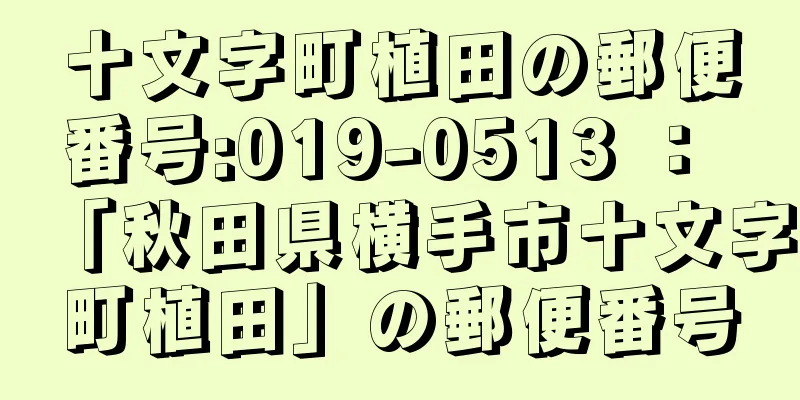 十文字町植田の郵便番号:019-0513 ： 「秋田県横手市十文字町植田」の郵便番号