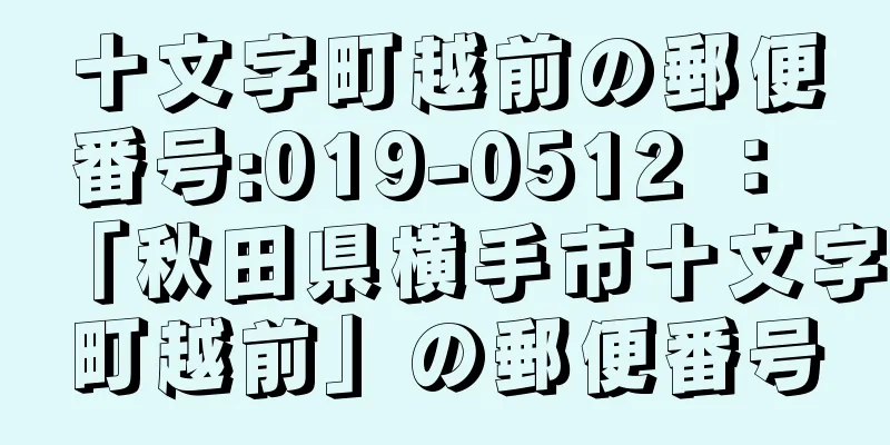 十文字町越前の郵便番号:019-0512 ： 「秋田県横手市十文字町越前」の郵便番号