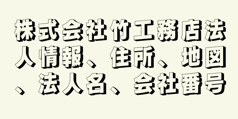 株式会社竹工務店法人情報、住所、地図、法人名、会社番号