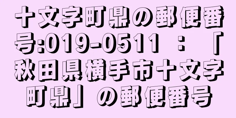 十文字町鼎の郵便番号:019-0511 ： 「秋田県横手市十文字町鼎」の郵便番号