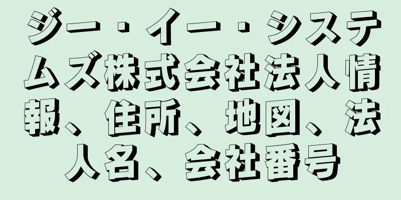 ジー・イー・システムズ株式会社法人情報、住所、地図、法人名、会社番号