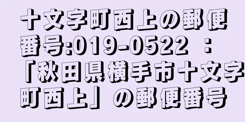 十文字町西上の郵便番号:019-0522 ： 「秋田県横手市十文字町西上」の郵便番号