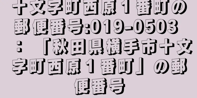 十文字町西原１番町の郵便番号:019-0503 ： 「秋田県横手市十文字町西原１番町」の郵便番号