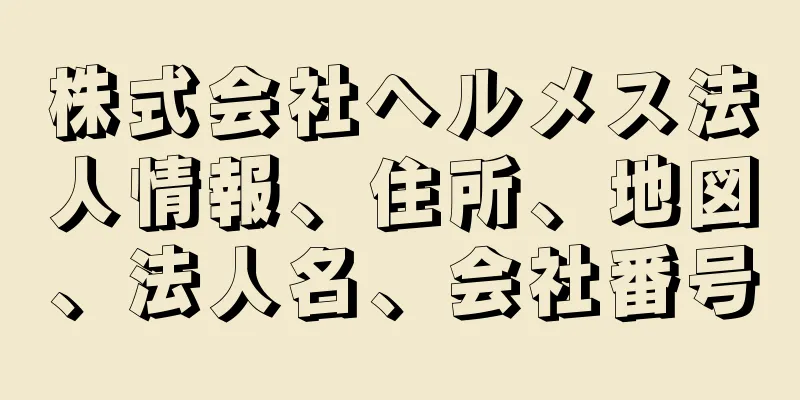 株式会社ヘルメス法人情報、住所、地図、法人名、会社番号