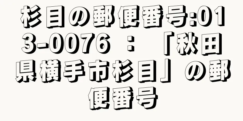 杉目の郵便番号:013-0076 ： 「秋田県横手市杉目」の郵便番号