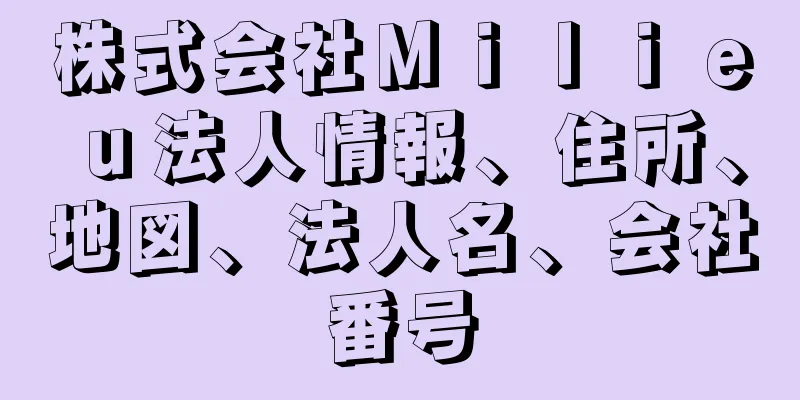 株式会社Ｍｉｌｉｅｕ法人情報、住所、地図、法人名、会社番号