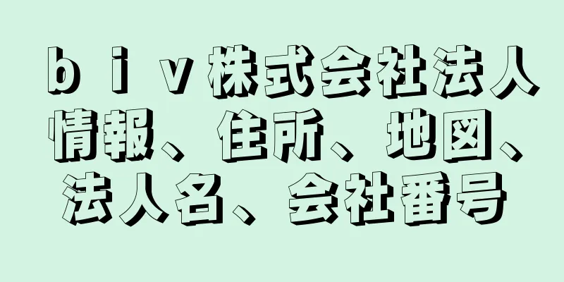 ｂｉｖ株式会社法人情報、住所、地図、法人名、会社番号