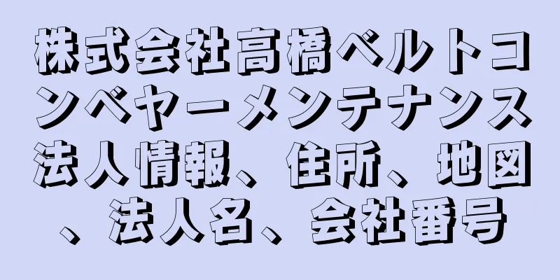 株式会社高橋ベルトコンベヤーメンテナンス法人情報、住所、地図、法人名、会社番号