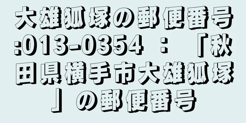 大雄狐塚の郵便番号:013-0354 ： 「秋田県横手市大雄狐塚」の郵便番号