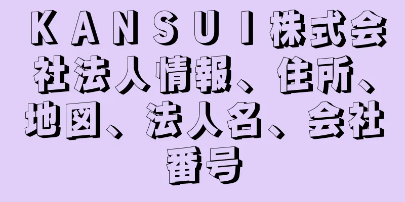 ＫＡＮＳＵＩ株式会社法人情報、住所、地図、法人名、会社番号