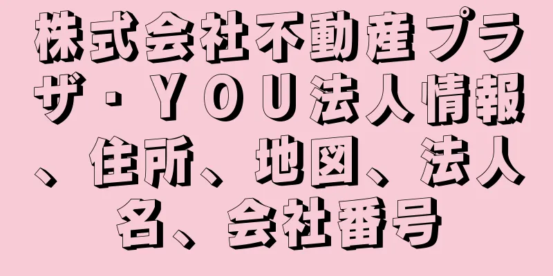 株式会社不動産プラザ・ＹＯＵ法人情報、住所、地図、法人名、会社番号