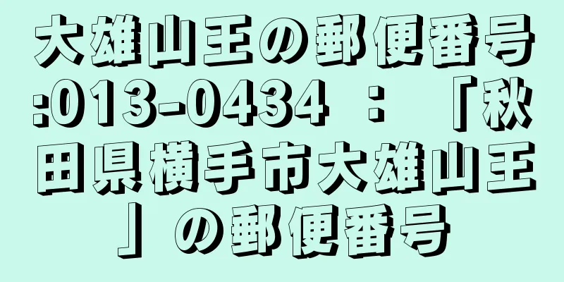 大雄山王の郵便番号:013-0434 ： 「秋田県横手市大雄山王」の郵便番号