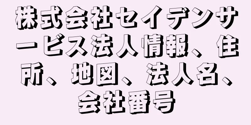 株式会社セイデンサービス法人情報、住所、地図、法人名、会社番号