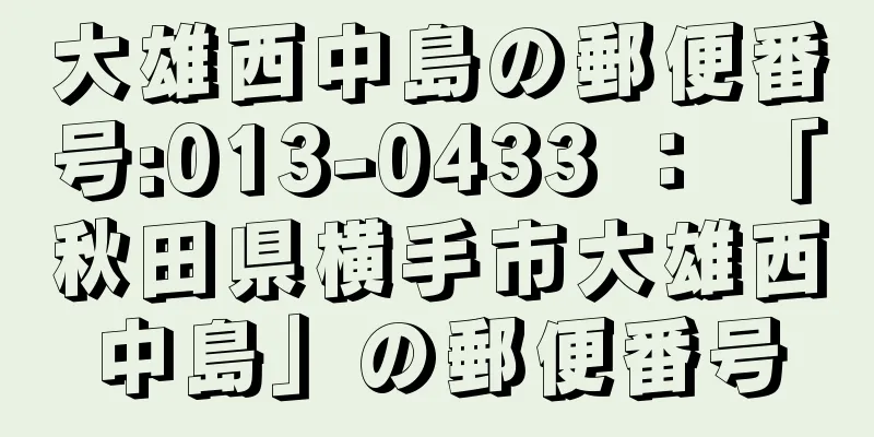 大雄西中島の郵便番号:013-0433 ： 「秋田県横手市大雄西中島」の郵便番号