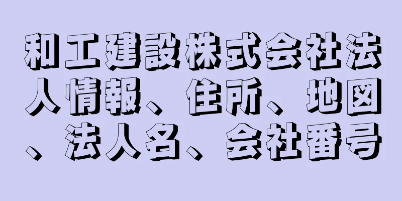 和工建設株式会社法人情報、住所、地図、法人名、会社番号