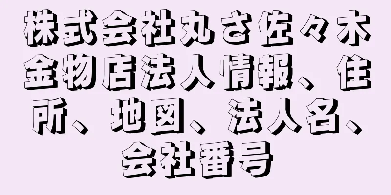 株式会社丸さ佐々木金物店法人情報、住所、地図、法人名、会社番号