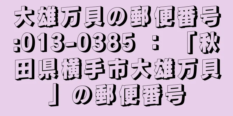 大雄万貝の郵便番号:013-0385 ： 「秋田県横手市大雄万貝」の郵便番号