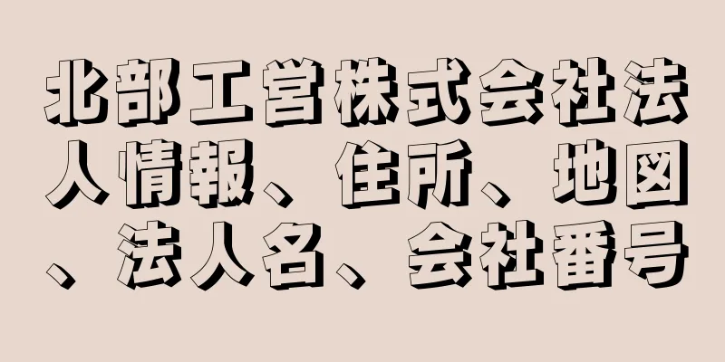 北部工営株式会社法人情報、住所、地図、法人名、会社番号