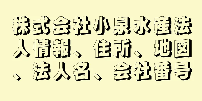 株式会社小泉水産法人情報、住所、地図、法人名、会社番号