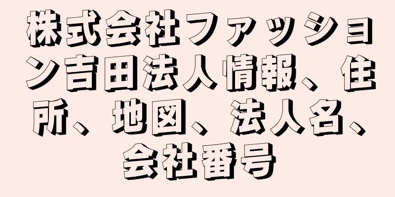 株式会社ファッション吉田法人情報、住所、地図、法人名、会社番号