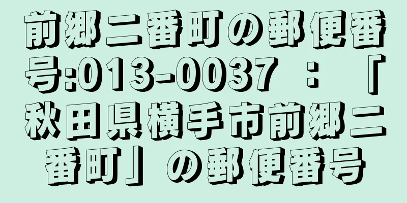 前郷二番町の郵便番号:013-0037 ： 「秋田県横手市前郷二番町」の郵便番号