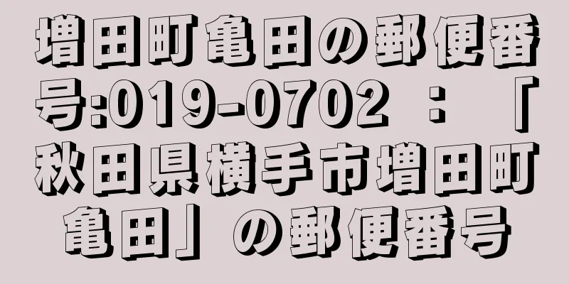 増田町亀田の郵便番号:019-0702 ： 「秋田県横手市増田町亀田」の郵便番号