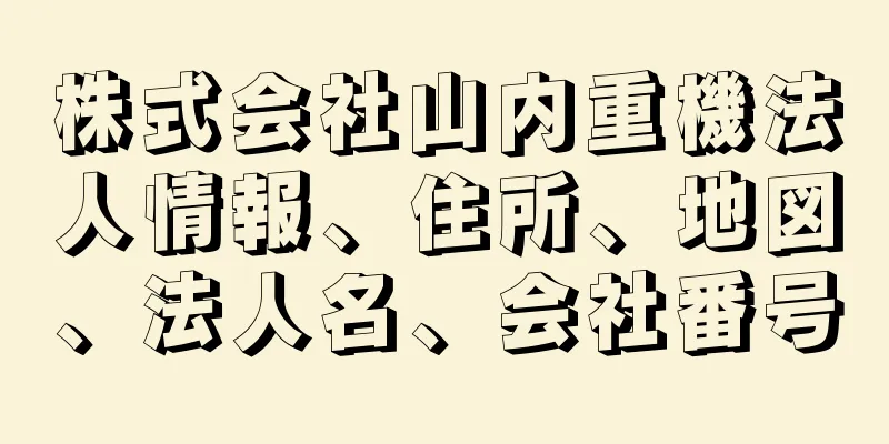 株式会社山内重機法人情報、住所、地図、法人名、会社番号