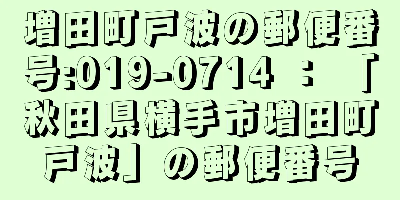 増田町戸波の郵便番号:019-0714 ： 「秋田県横手市増田町戸波」の郵便番号