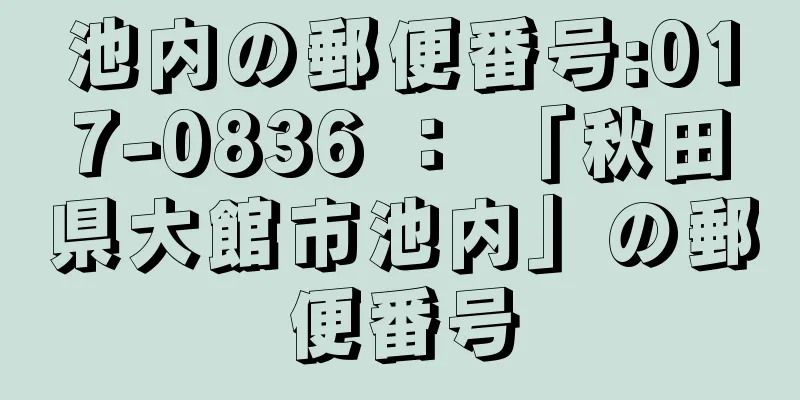 池内の郵便番号:017-0836 ： 「秋田県大館市池内」の郵便番号