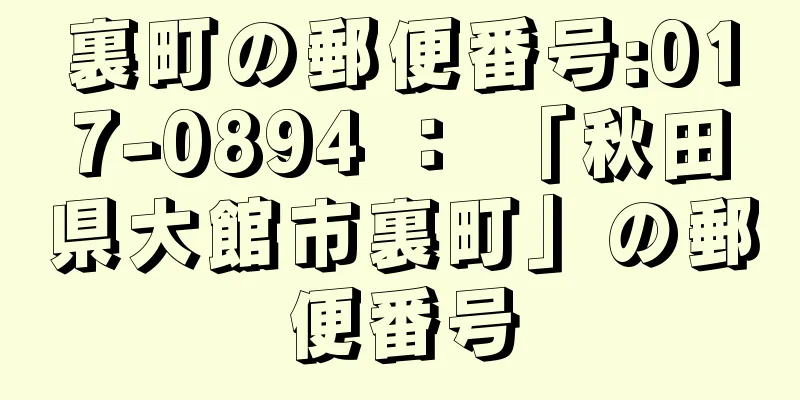 裏町の郵便番号:017-0894 ： 「秋田県大館市裏町」の郵便番号