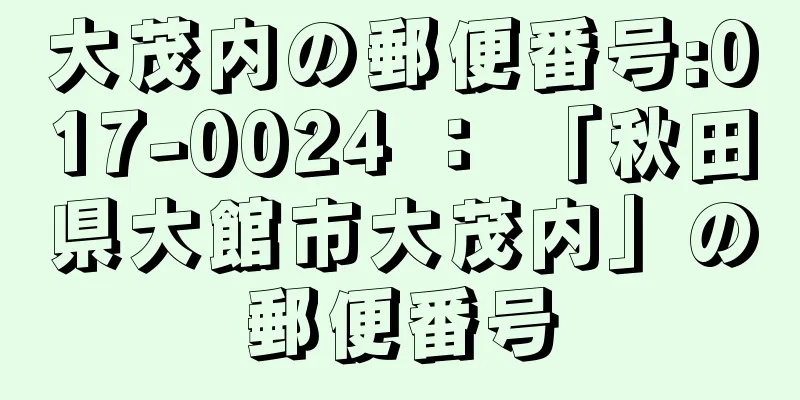 大茂内の郵便番号:017-0024 ： 「秋田県大館市大茂内」の郵便番号