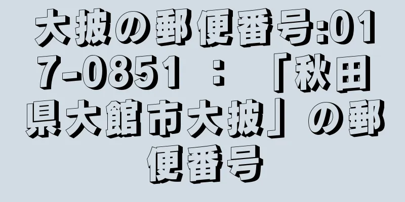 大披の郵便番号:017-0851 ： 「秋田県大館市大披」の郵便番号