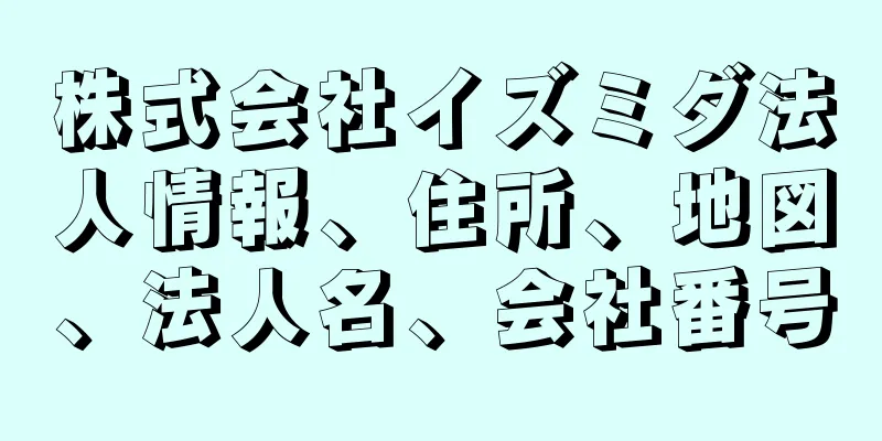 株式会社イズミダ法人情報、住所、地図、法人名、会社番号