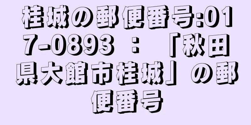 桂城の郵便番号:017-0893 ： 「秋田県大館市桂城」の郵便番号