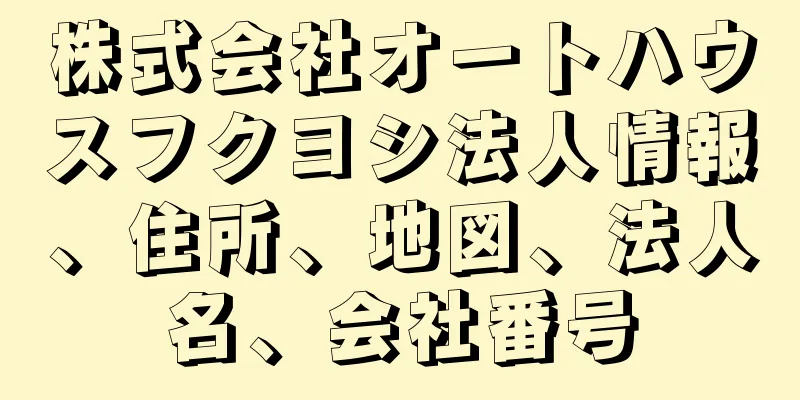 株式会社オートハウスフクヨシ法人情報、住所、地図、法人名、会社番号