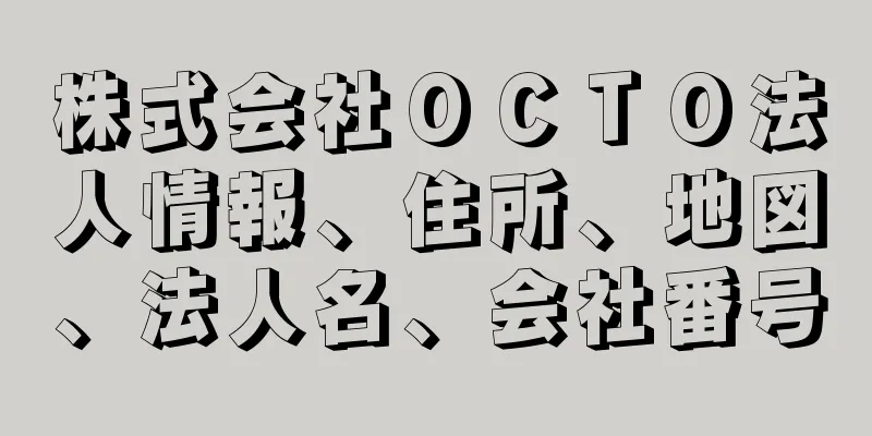 株式会社ＯＣＴＯ法人情報、住所、地図、法人名、会社番号