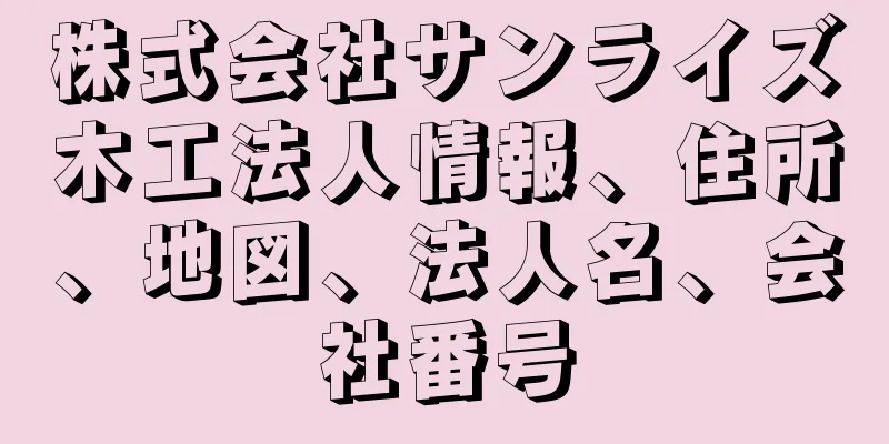 株式会社サンライズ木工法人情報、住所、地図、法人名、会社番号