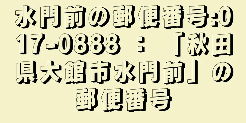 水門前の郵便番号:017-0888 ： 「秋田県大館市水門前」の郵便番号