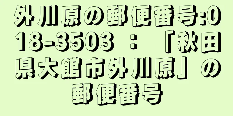 外川原の郵便番号:018-3503 ： 「秋田県大館市外川原」の郵便番号